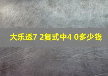 大乐透7 2复式中4 0多少钱